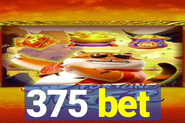 375 bet